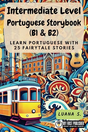 Intermediate Level Portuguese Storybook (B1 & B2): Learn Portuguese with 25 Fairytale Stories (Learning Portuguese with Ease, Band 2) von My First Picture Book Inc.
