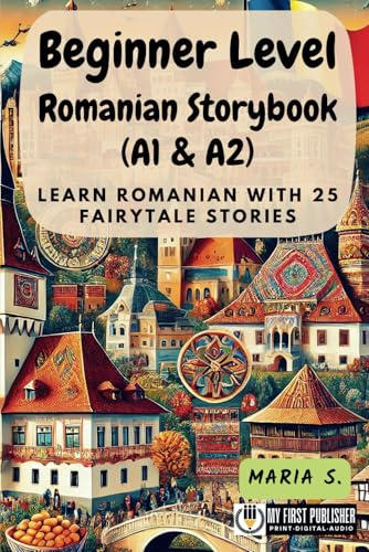 Beginner Level Romanian Storybook (A1 & A2): Learn Romanian with 25 Fairytale Stories (Learning Romanian with Ease, Band 1) von My First Picture Book Inc.
