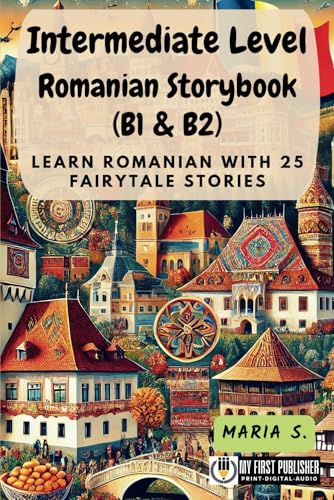 Intermediate Level Romanian Storybook (B1 & B2): Learn Romanian with 25 Fairytale Stories (Learning Romanian with Ease, Band 2) von My First Picture Book Inc.