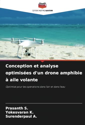Conception et analyse optimisées d'un drone amphibie à aile volante: Optimisé pour les opérations dans l'air et dans l'eau von Editions Notre Savoir