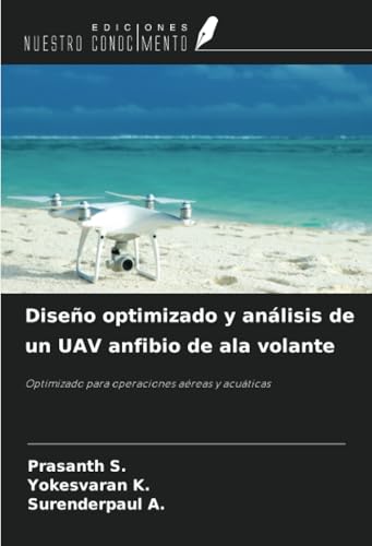 Diseño optimizado y análisis de un UAV anfibio de ala volante: Optimizado para operaciones aéreas y acuáticas von Ediciones Nuestro Conocimiento