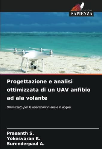 Progettazione e analisi ottimizzata di un UAV anfibio ad ala volante: Ottimizzato per le operazioni in aria e in acqua von Edizioni Sapienza