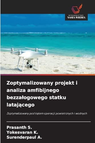 Zoptymalizowany projekt i analiza amfibijnego bezza¿ogowego statku lataj¿cego: Zoptymalizowany pod k¿tem operacji powietrznych i wodnych von Wydawnictwo Nasza Wiedza