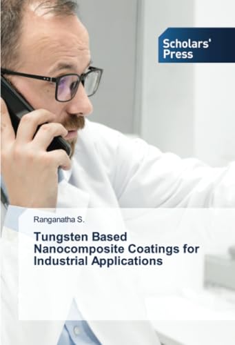 Tungsten Based Nanocomposite Coatings for Industrial Applications: DE von Scholars' Press