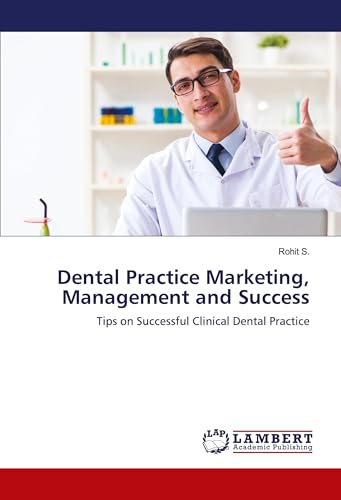 Dental Practice Marketing, Management and Success: Tips on Successful Clinical Dental Practice von LAP LAMBERT Academic Publishing