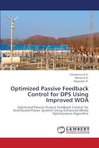 Optimized Passive Feedback Control for DPS Using Improved WOA: Optimized Passive Output Feedback Control for Distributed Power Systems Using Enhanced Whale Optimization Algorithm von LAP LAMBERT Academic Publishing