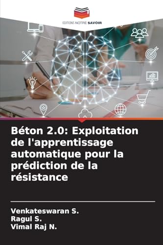 Béton 2.0: Exploitation de l'apprentissage automatique pour la prédiction de la résistance von Editions Notre Savoir