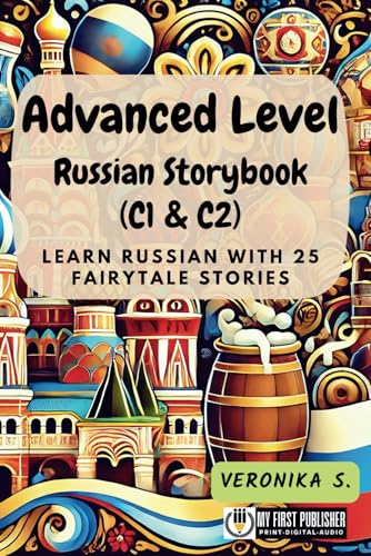Advanced Level Russian Storybook (C1 & C2): Learn Russian with 25 Fairytale Stories (Learning Russian with Ease, Band 3) von My First Picture Book Inc.
