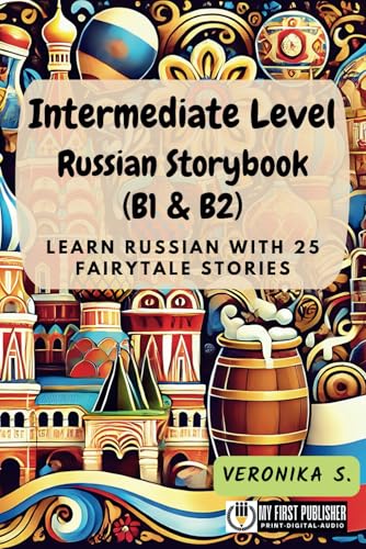 Intermediate Level Russian Storybook (B1 & B2): Learn Russian with 25 Fairytale Stories (Learning Russian with Ease, Band 2) von My First Picture Book Inc.