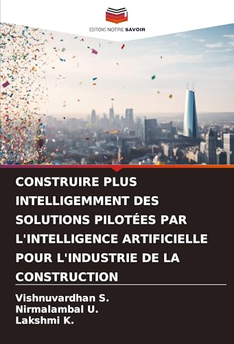 CONSTRUIRE PLUS INTELLIGEMMENT DES SOLUTIONS PILOTÉES PAR L'INTELLIGENCE ARTIFICIELLE POUR L'INDUSTRIE DE LA CONSTRUCTION von Editions Notre Savoir