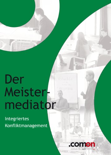 Der Meistermediator: Integriertes Konfliktmanagement (Masterbooks: Verhandlung, Konflikt, Moderation für Management)