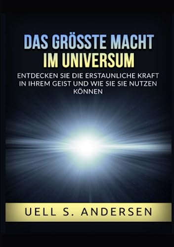Das größte Macht im Universum: Entdecken sie die erstaunliche kraft in ihrem geist und wie sie sie nutzen können von Stargatebook