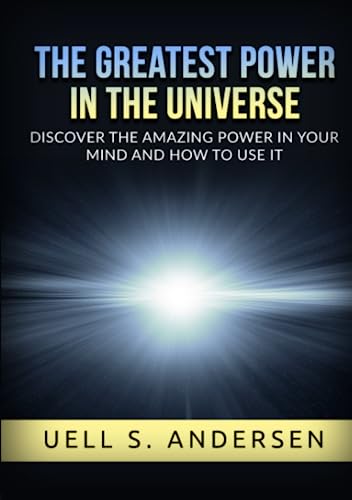 The greatest Power in the Universe (Unabridged edition): Discover the amazing power in your mind and how to use it