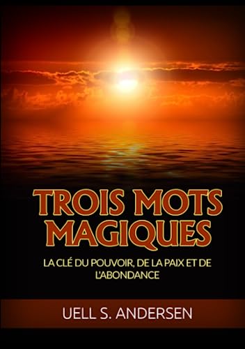 Trois Mots Magiques: La clé du pouvoir, de la paix et de l'abondance
