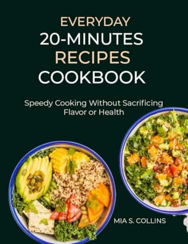 EVERYDAY 20-MINUTES RECIPES COOKBOOK: Speedy Cooking Without Sacrificing Flavor or Health von Independently published