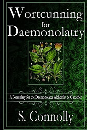 Wortcunning for Daemonolatry: A Formulary for the Daemonolater Alchemist and Gardener