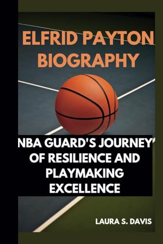 ELFRID PAYTON BIOGRAPHY: NBA GUARD'S JOURNEY OF RESILIENCE AND PLAYMAKING EXCELLENCE von Independently published