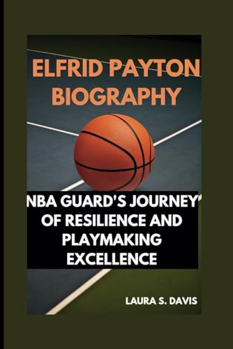 ELFRID PAYTON BIOGRAPHY: NBA GUARD'S JOURNEY OF RESILIENCE AND PLAYMAKING EXCELLENCE von Independently published
