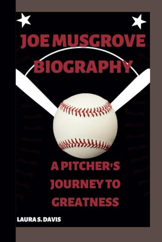 JOE MUSGROVE BIOGRAPHY: A PITCHER'S JOURNEY TO GREATNESS von Independently published