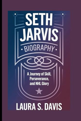 SETH JARVIS BIOGRAPHY: A JOURNEY OF SKILL, PERSEVERANCE, AND NHL GLORY von Independently published