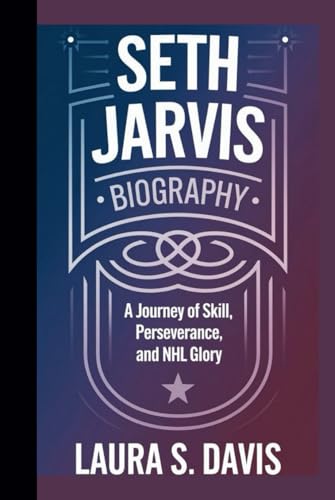 SETH JARVIS BIOGRAPHY: A JOURNEY OF SKILL, PERSEVERANCE, AND NHL GLORY von Independently published