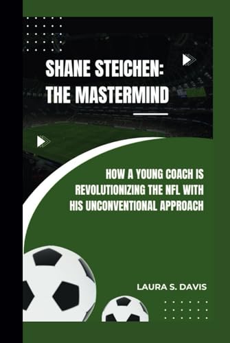 SHANE STEICHEN: THE MASTERMIND: HOW A YOUNG COACH IS REVOLUTIONIZING THE NFL WITH HIS UNCONVENTIONAL APPROACH von Independently published