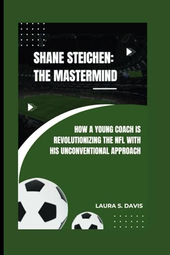 SHANE STEICHEN: THE MASTERMIND: HOW A YOUNG COACH IS REVOLUTIONIZING THE NFL WITH HIS UNCONVENTIONAL APPROACH von Independently published