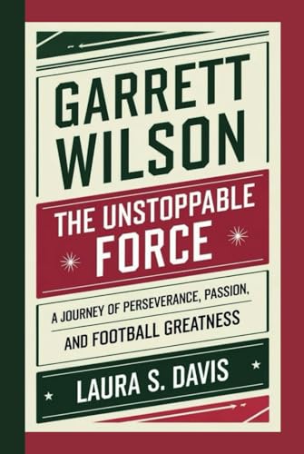 GARRETT WILSON: THE UNSTOPPABLE FORCE: A JOURNEY OF PERSEVERANCE, PASSION, AND FOOTBALL GREATNESS von Independently published
