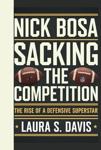 NICK BOSA: SACKING THE COMPETITION: THE RISE OF A DEFENSIVE SUPERSTAR von Independently published