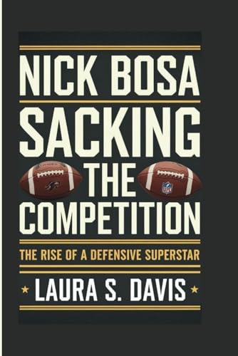 NICK BOSA: SACKING THE COMPETITION: THE RISE OF A DEFENSIVE SUPERSTAR von Independently published