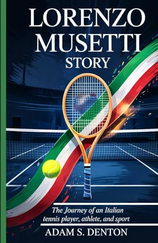 LORENZO MUSETTI STORY: The Journey of an Italian Tennis Player, Athlete, and Sport von Independently published