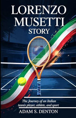 LORENZO MUSETTI STORY: The Journey of an Italian Tennis Player, Athlete, and Sport von Independently published