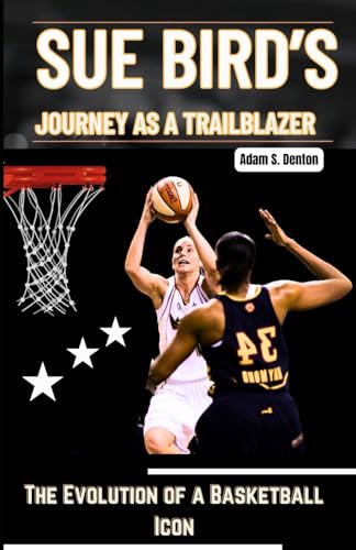 SUE BIRD’S JOURNEY AS A TRAILBLAZER: The Evolution of a Basketball Icon von Independently published
