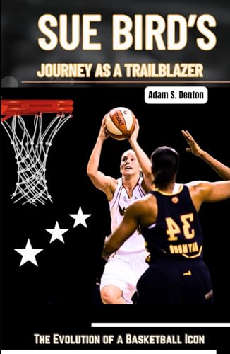 SUE BIRD’S JOURNEY AS A TRAILBLAZER: The Evolution of a Basketball Icon von Independently published