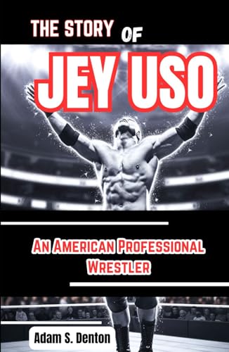 THE STORY OF JEY USO: An American Professional Wrestler von Independently published