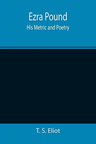 Ezra Pound: His Metric and Poetry von Alpha Editions