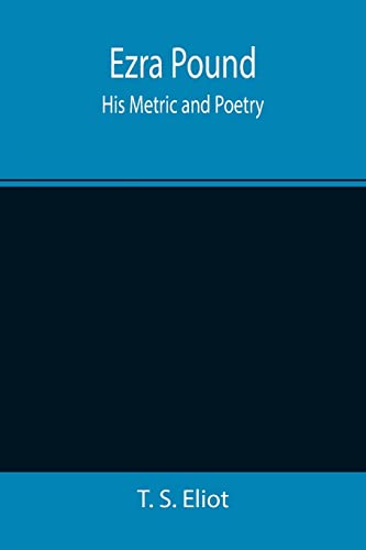 Ezra Pound: His Metric and Poetry