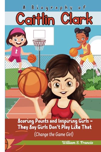 A BIOGRAPHY OF CAITLIN CLARK: Scoring Points and Inspiring Girls - They Say Girls Don't Play Like That (Change the Game Girl) von Independently published