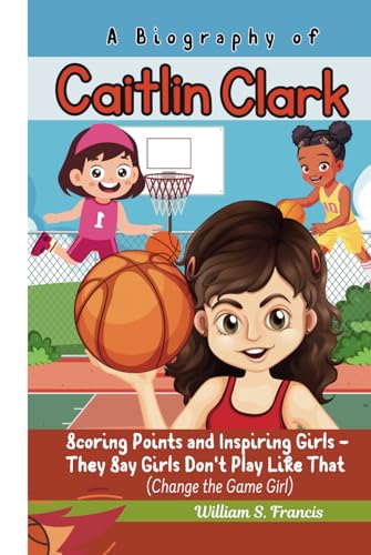 A BIOGRAPHY OF CAITLIN CLARK: Scoring Points and Inspiring Girls - They Say Girls Don't Play Like That (Change the Game Girl) von Independently published