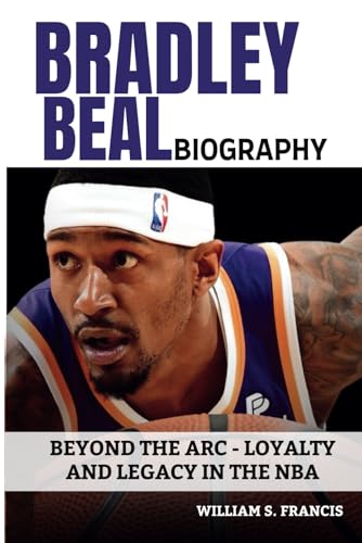 BRADLEY BEAL BIOGRAPHY: Beyond the Arc - Loyalty and Legacy in the NBA von Independently published