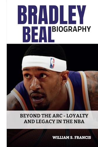 BRADLEY BEAL BIOGRAPHY: Beyond the Arc - Loyalty and Legacy in the NBA von Independently published