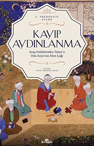 Kayıp Aydınlanma: Arap Fetihlerinden Timur'a Orta Asya'nın Altın Çağı