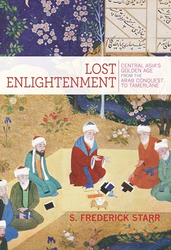 Lost Enlightenment: Central Asia's Golden Age from the Arab Conquest to Tamerlane von Princeton University Press