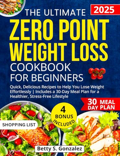 The Ultimate Zero Point Weight Loss Cookbook for Beginners: Quick, Delicious Recipes to Help You Lose Weight Effortlessly | Includes a 30-Day Meal Plan for a Healthier, Stress-Free Lifestyle von Independently published