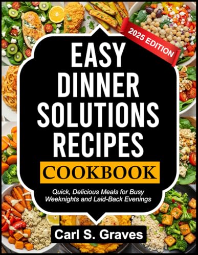 EASY DINNER SOLUTIONS RECIPES COOKBOOK: Quick, Delicious Meals for Busy Weeknights and Laid-Back Evenings von Independently published