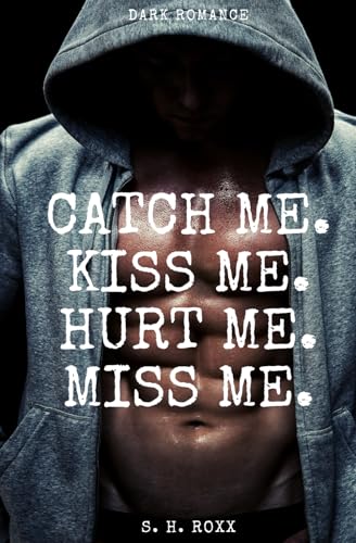 Catch Me. Kiss Me. Hurt Me. Miss Me.: Dark Romance
