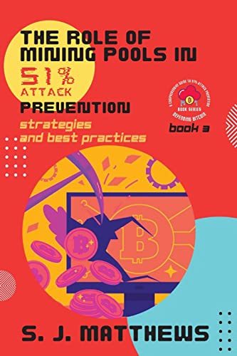 The Role of Mining Pools in 51% Attack Prevention: Strategies and Best Practices (Defending Bitcoin: A Comprehensive Guide to 51% Attack Prevention, Band 3) von PN Books
