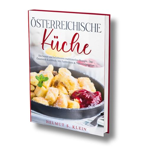 Österreichische Küche: Die besten und beliebtesten traditionellen Rezepte. Das Österreich Kochbuch. Mit Farbbildern & Nährwertangaben. von Independently published