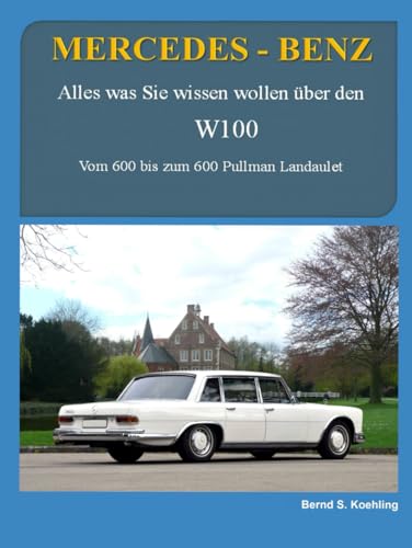 MERCEDES-BENZ, Der W100: Vom 600 und den Sondermodellen zum 600 Pullman Landaulet mit vielen neuen Photos von Independently published