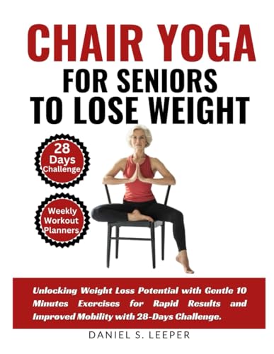 Chair Yoga For Seniors to Lose Weight: Unlocking Weight Loss Potential with Gentle 10 Minutes Exercises for Rapid Results and Improved Mobility with 28-Days Challenge. von Independently published
